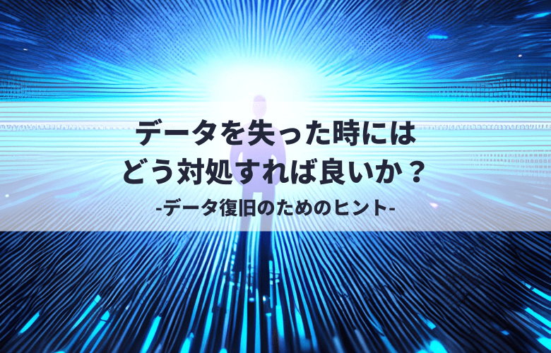 データを失ったときにはどう対処すべきか？